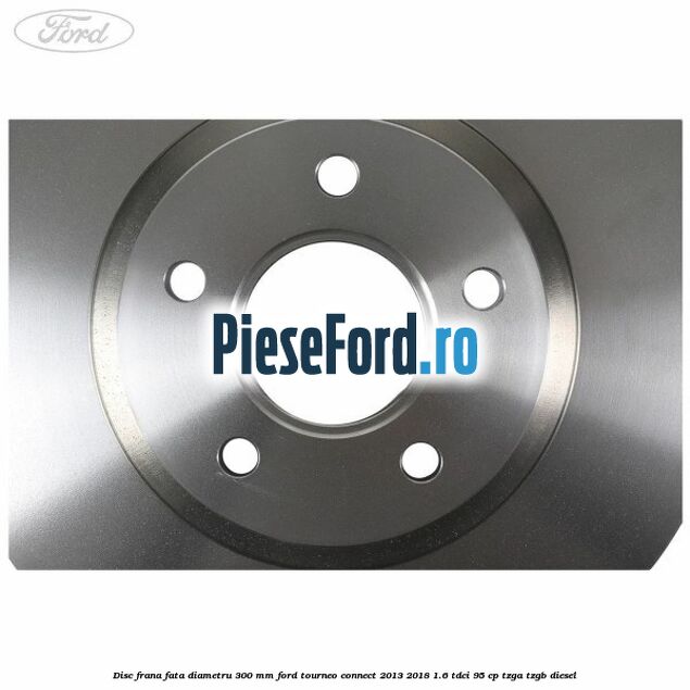 Disc frana fata diametru 300 mm Ford Tourneo Connect 2013-2018 1.6 TDCi 95 cp TZGA, TZGB diesel