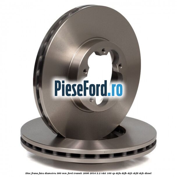 Disc frana fata diametru 300 mm Ford Transit 2006-2014 2.2 TDCi 100 cp DRFA, DRFB, DRFC, DRFD, DRFE diesel