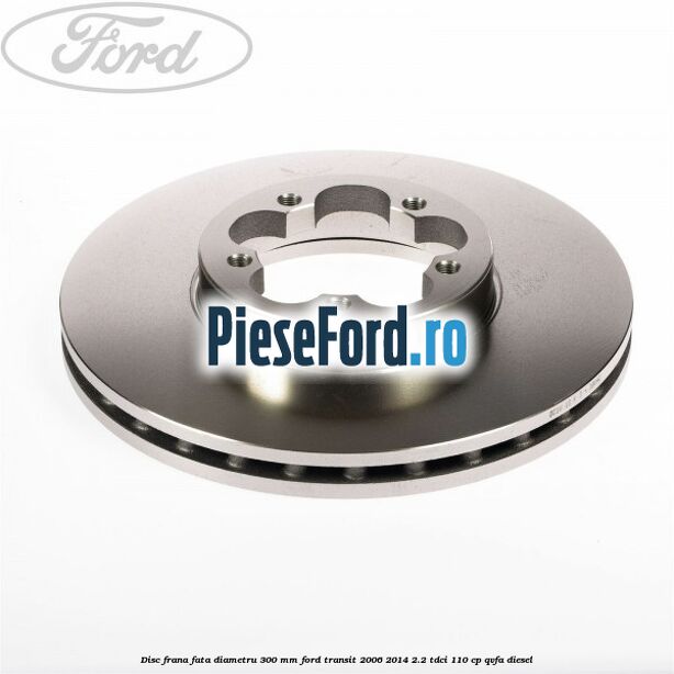 Disc frana fata diametru 300 mm Ford Transit 2006-2014 2.2 TDCi 110 cp QVFA diesel