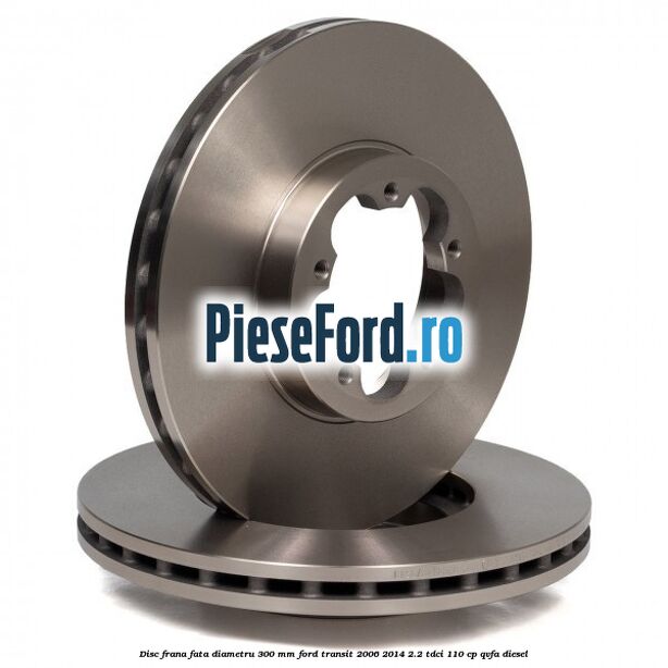 Disc frana fata diametru 300 mm Ford Transit 2006-2014 2.2 TDCi 110 cp QVFA diesel