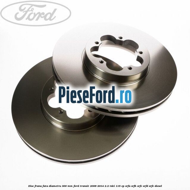 Disc frana fata diametru 300 mm Ford Transit 2006-2014 2.2 TDCi 115 cp SRFA, SRFB, SRFC, SRFD, SRFE diesel