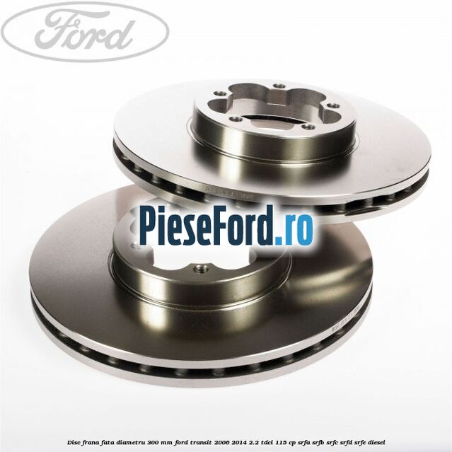 Disc frana fata diametru 300 mm Ford Transit 2006-2014 2.2 TDCi 115 cp SRFA, SRFB, SRFC, SRFD, SRFE diesel