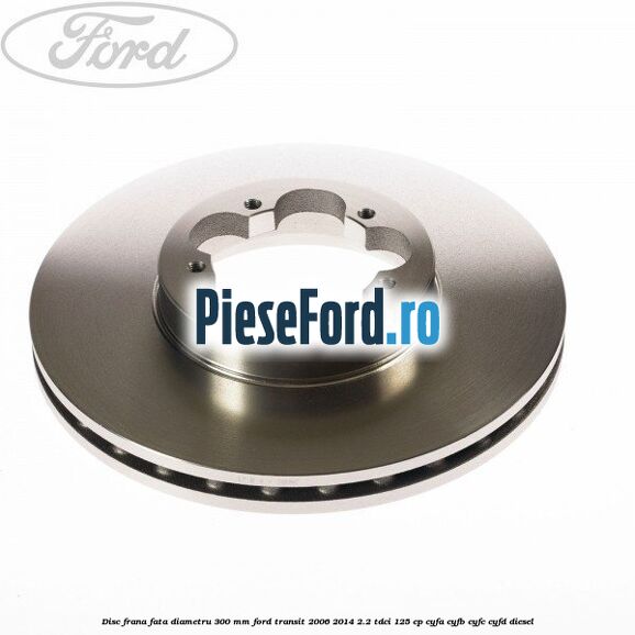 Disc frana fata diametru 300 mm Ford Transit 2006-2014 2.2 TDCi 125 cp CYFA, CYFB, CYFC, CYFD diesel