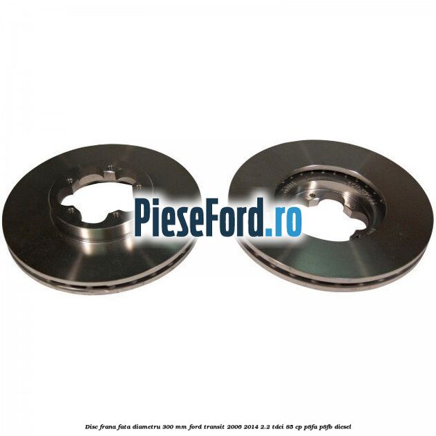 Disc frana fata diametru 300 mm Ford Transit 2006-2014 2.2 TDCi 85 cp Disc frana fata diametru 300 mm Ford Transit 2006-2014 2.2 TDCi 85 cp P8FA, P8FB diesel