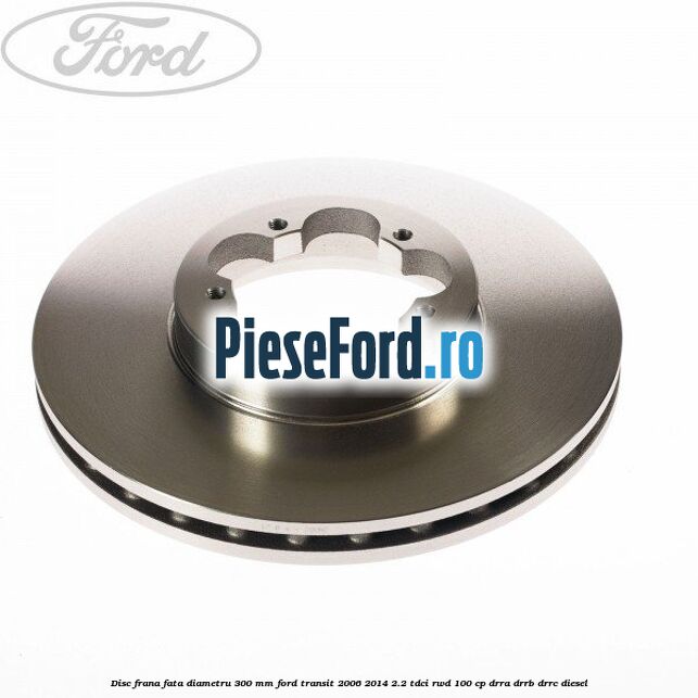 Disc frana fata diametru 300 mm Ford Transit 2006-2014 2.2 TDCi RWD 100 cp DRRA, DRRB, DRRC diesel