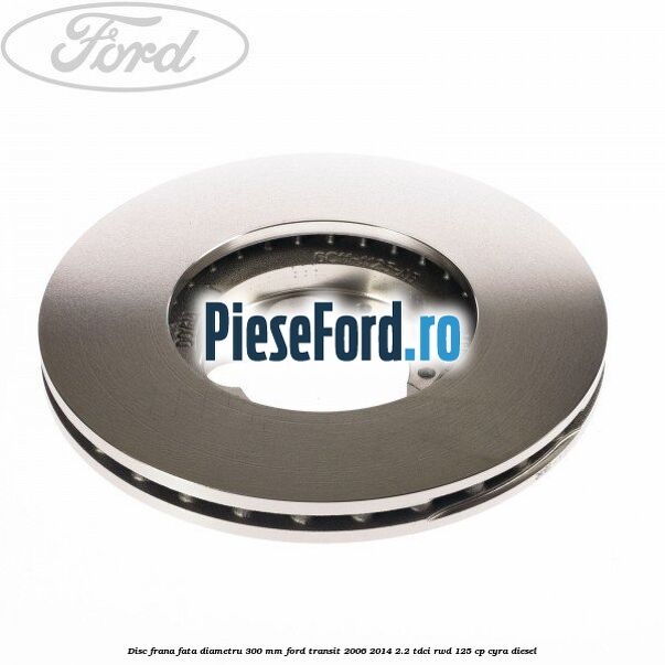 Disc frana fata diametru 300 mm Ford Transit 2006-2014 2.2 TDCi RWD 125 cp CYRA diesel