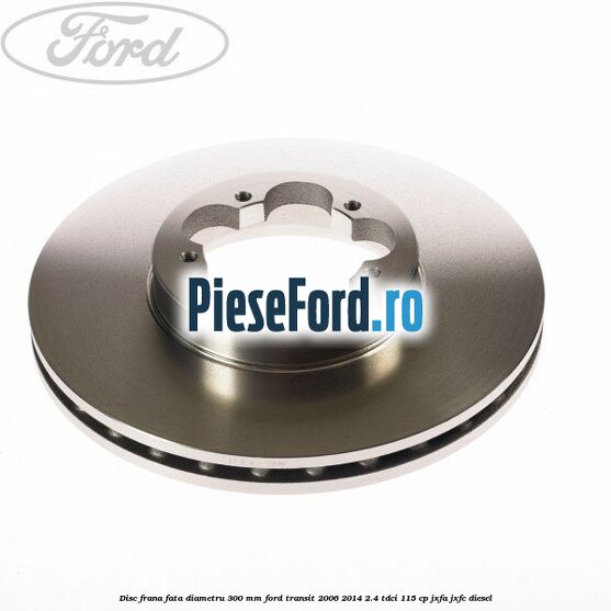 Disc frana fata diametru 300 mm Ford Transit 2006-2014 2.4 TDCi 115 cp JXFA, JXFC diesel