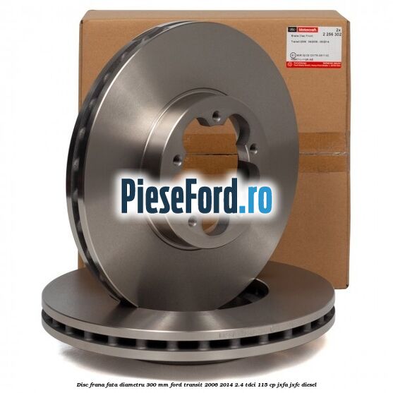 Disc frana fata diametru 300 mm Ford Transit 2006-2014 2.4 TDCi 115 cp JXFA, JXFC diesel