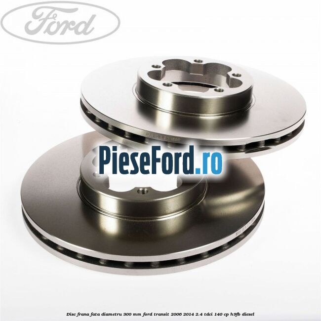Disc frana fata diametru 300 mm Ford Transit 2006-2014 2.4 TDCi 140 cp Disc frana fata diametru 300 mm Ford Transit 2006-2014 2.4 TDCi 140 cp H9FB diesel