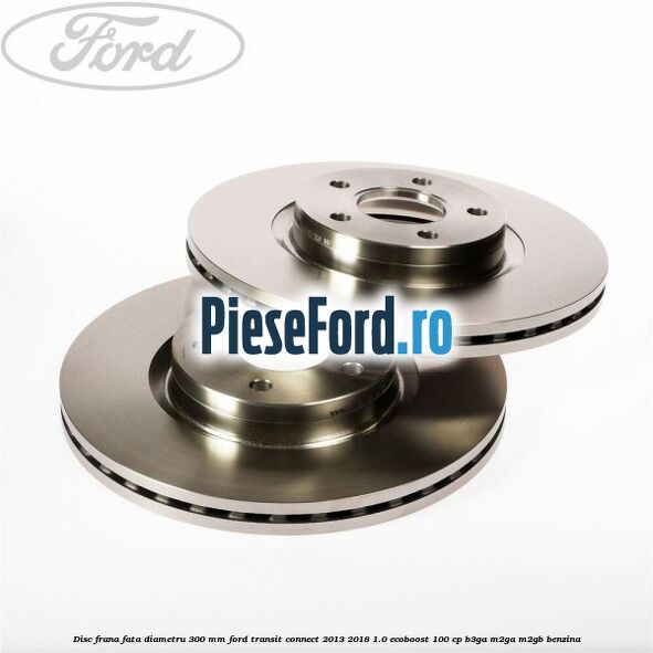 Disc frana fata diametru 300 mm Ford Transit Connect 2013-2018 1.0 EcoBoost 100 cp B3GA, M2GA, M2GB benzina