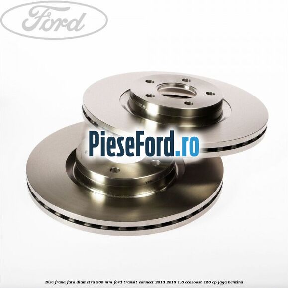 Disc frana fata diametru 300 mm Ford Transit Connect 2013-2018 1.6 EcoBoost 150 cp Disc frana fata diametru 300 mm Ford Transit Connect 2013-2018 1.6 EcoBoost 150 cp JQGA benzina