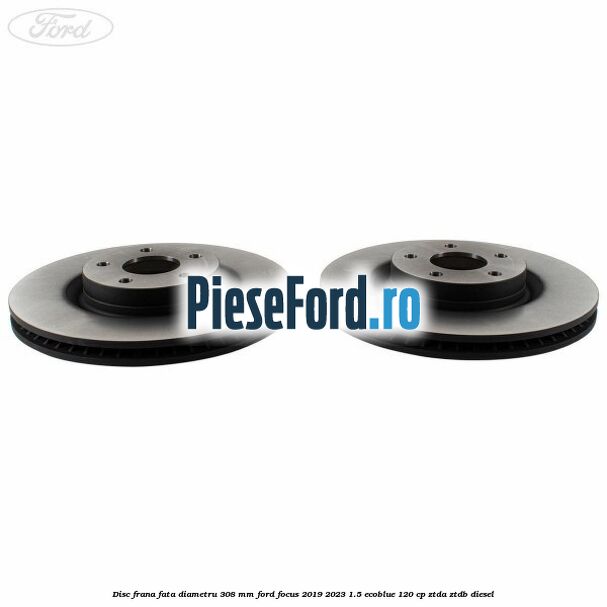 Disc frana fata diametru 308 mm Ford Focus 2019-2023 1.5 EcoBlue 120 cp ZTDA, ZTDB diesel