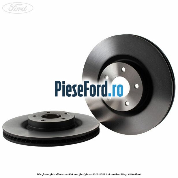 Disc frana fata diametru 308 mm Ford Focus 2019-2023 1.5 EcoBlue 95 cp Disc frana fata diametru 308 mm Ford Focus 2019-2023 1.5 EcoBlue 95 cp Z2DA diesel