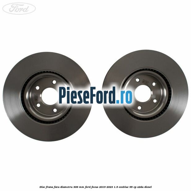 Disc frana fata diametru 308 mm Ford Focus 2019-2023 1.5 EcoBlue 95 cp Disc frana fata diametru 308 mm Ford Focus 2019-2023 1.5 EcoBlue 95 cp Z2DA diesel