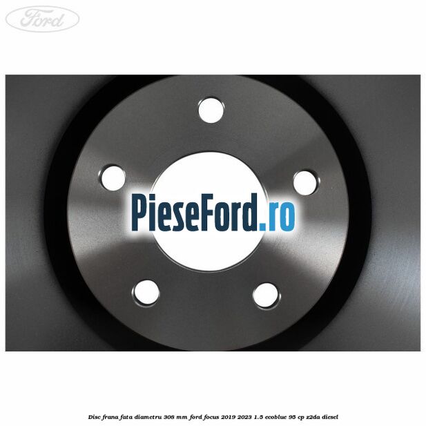 Disc frana fata diametru 308 mm Ford Focus 2019-2023 1.5 EcoBlue 95 cp Disc frana fata diametru 308 mm Ford Focus 2019-2023 1.5 EcoBlue 95 cp Z2DA diesel