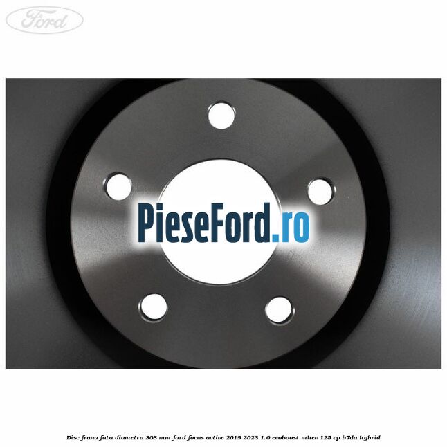 Disc frana fata diametru 308 mm Ford Focus Active 2019-2023 1.0 EcoBoost mHEV 125 cp B7DA Hybrid