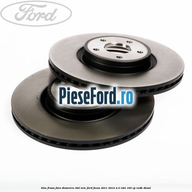 Disc frana fata diametru 320 mm Ford Focus 2011-2014 2.0 TDCi 163 cp TXDB diesel