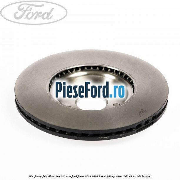 Disc frana fata diametru 320 mm Ford Focus 2014-2018 2.0 ST 250 cp Disc frana fata diametru 320 mm Ford Focus 2014-2018 2.0 ST 250 cp R9DA, R9DB, R9DC, R9DD benzina