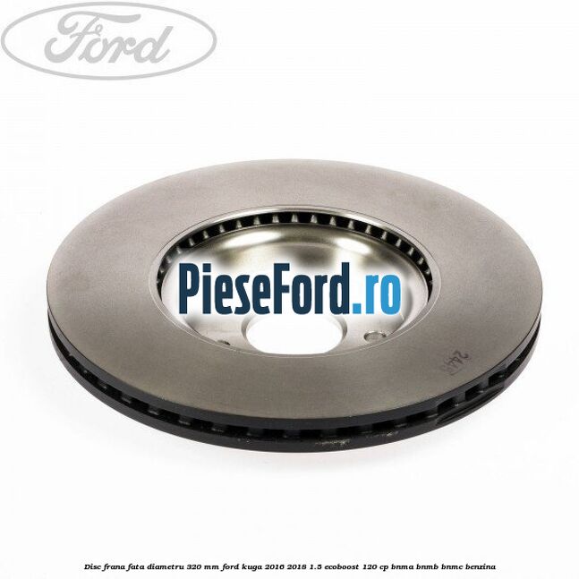 Disc frana fata diametru 320 mm Ford Kuga 2016-2018 1.5 EcoBoost 120 cp Disc frana fata diametru 320 mm Ford Kuga 2016-2018 1.5 EcoBoost 120 cp BNMA, BNMB, BNMC benzina