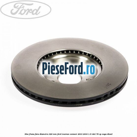 Disc frana fata diametru 320 mm Ford Tourneo Connect 2013-2018 1.5 TDCi 75 cp XUGA diesel