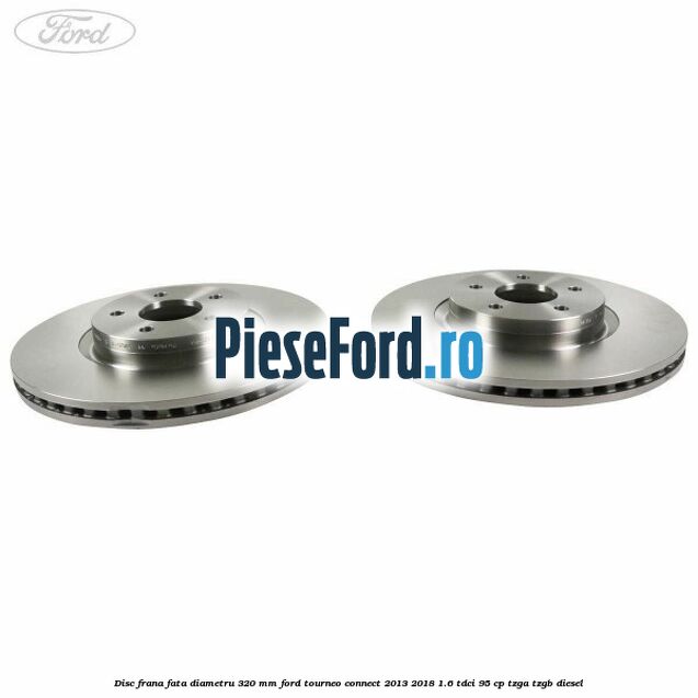 Disc frana fata diametru 320 mm Ford Tourneo Connect 2013-2018 1.6 TDCi 95 cp TZGA, TZGB diesel