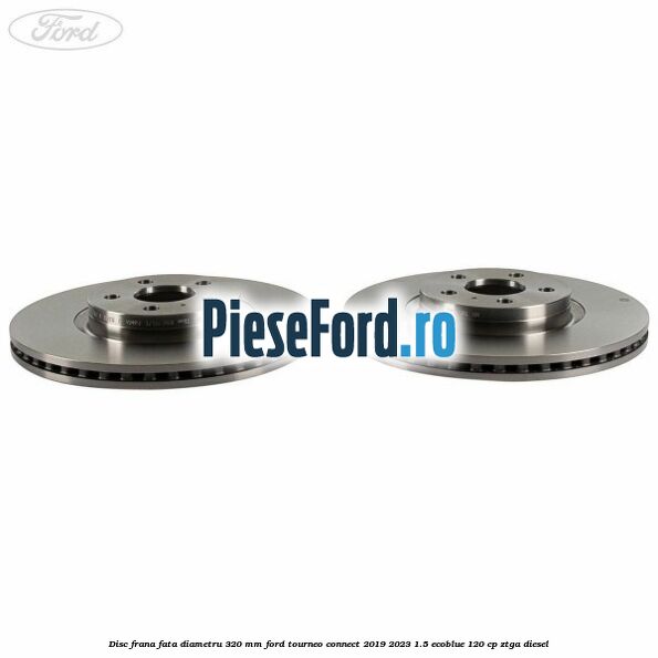 Disc frana fata diametru 320 mm Ford Tourneo Connect 2019-2023 1.5 EcoBlue 120 cp ZTGA diesel
