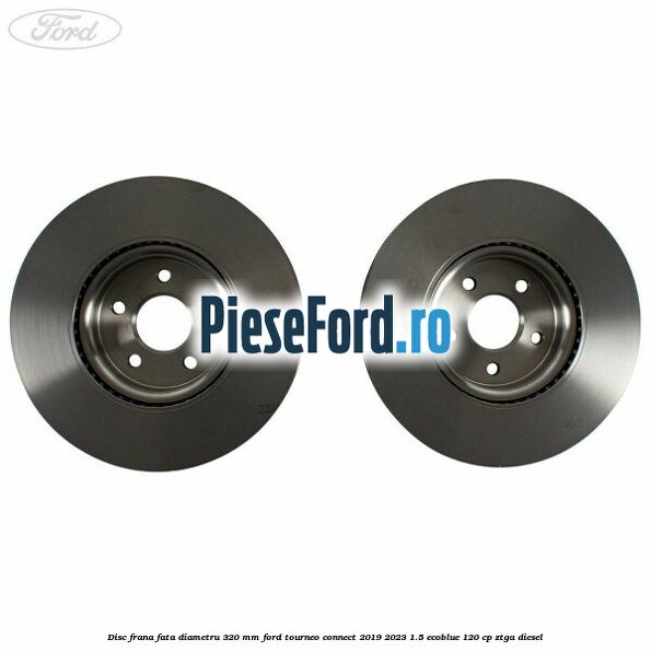 Disc frana fata diametru 320 mm Ford Tourneo Connect 2019-2023 1.5 EcoBlue 120 cp ZTGA diesel