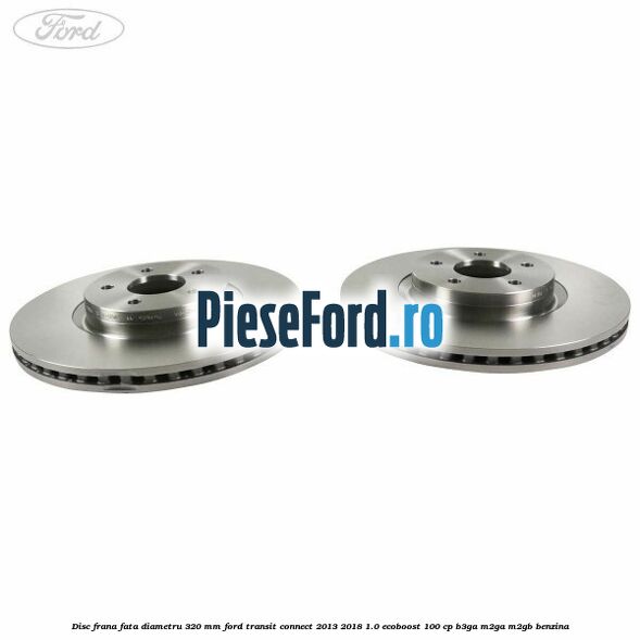 Disc frana fata diametru 320 mm Ford Transit Connect 2013-2018 1.0 EcoBoost 100 cp B3GA, M2GA, M2GB benzina