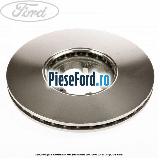 Disc frana fata diamtru 294 mm Ford Transit 2000-2006 2.4 DI 75 cp Disc frana fata diamtru 294 mm Ford Transit 2000-2006 2.4 DI 75 cp F4FA diesel