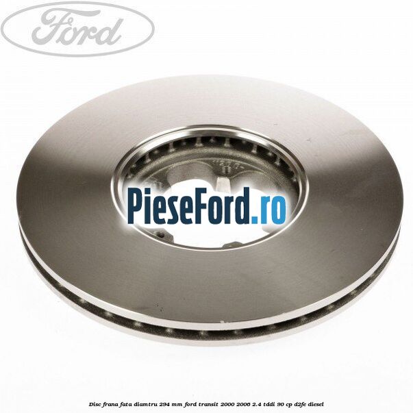 Disc frana fata diamtru 294 mm Ford Transit 2000-2006 2.4 TDdi 90 cp D2FE diesel