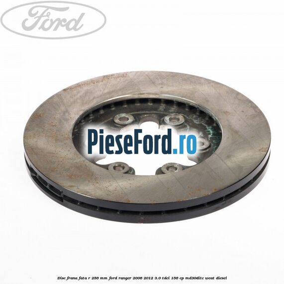 Disc frana fata R 256 mm Ford Ranger 2006-2012 3.0 TDCi 156 cp MD30DITC, WEAT diesel