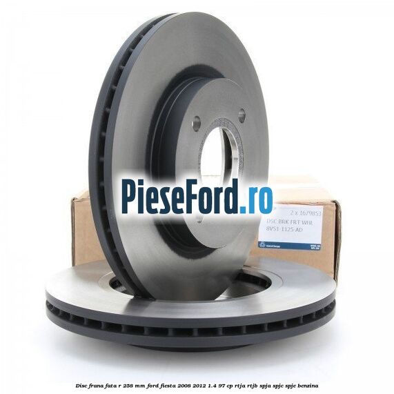 Disc frana fata R 258 mm Ford Fiesta 2008-2012 1.4 97 cp RTJA, RTJB, SPJA, SPJC, SPJE benzina