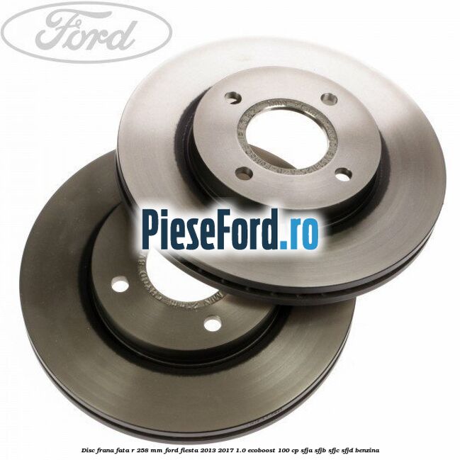 Disc frana fata R 258 mm Ford Fiesta 2013-2017 1.0 EcoBoost 100 cp Disc frana fata R 258 mm Ford Fiesta 2013-2017 1.0 EcoBoost 100 cp SFJA, SFJB, SFJC, SFJD benzina