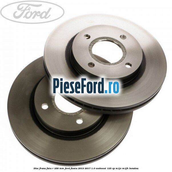 Disc frana fata R 258 mm Ford Fiesta 2013-2017 1.0 EcoBoost 125 cp M1JE, M1JH benzina