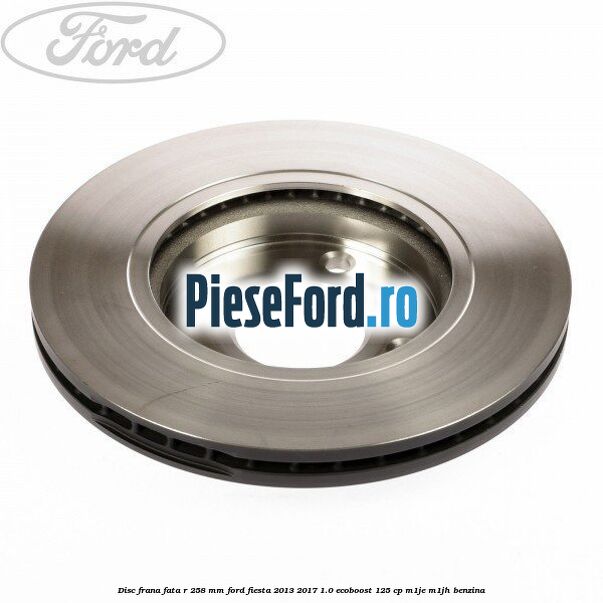 Disc frana fata R 258 mm Ford Fiesta 2013-2017 1.0 EcoBoost 125 cp M1JE, M1JH benzina