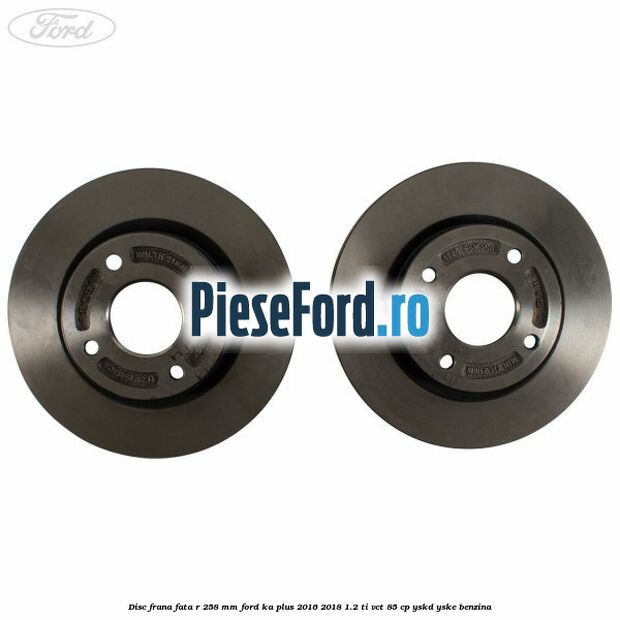 Disc frana fata R 258 MM Ford Ka plus 2016-2018 1.2 Ti-VCT 85 cp Disc frana fata R 258 MM Ford Ka plus 2016-2018 1.2 Ti-VCT 85 cp YSKD, YSKE benzina