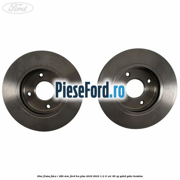 Disc frana fata R 258 MM Ford Ka plus 2016-2018 1.2 Ti-VCT 85 cp Disc frana fata R 258 MM Ford Ka plus 2016-2018 1.2 Ti-VCT 85 cp YSKD, YSKE benzina