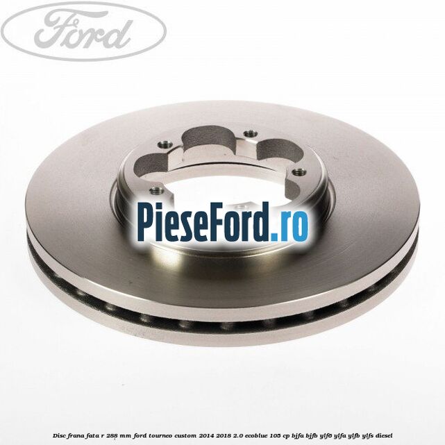 Disc frana fata R 288 MM Ford Tourneo Custom 2014-2018 2.0 EcoBlue 105 cp Disc frana fata R 288 MM Ford Tourneo Custom 2014-2018 2.0 EcoBlue 105 cp BJFA, BJFB, YLF6, YLFA, YLFB, YLFS diesel
