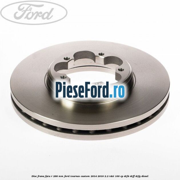 Disc frana fata R 288 MM Ford Tourneo Custom 2014-2018 2.2 TDCi 100 cp DRF4, DRFF, DRFG diesel
