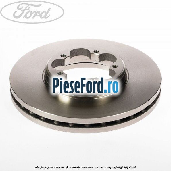 Disc frana fata R 288 MM Ford Transit 2014-2018 2.2 TDCi 100 cp DRF5, DRFF, DRFG diesel