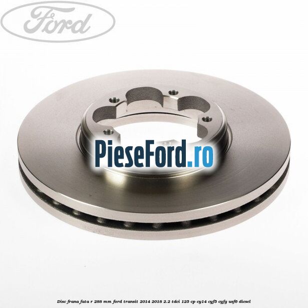 Disc frana fata R 288 MM Ford Transit 2014-2018 2.2 TDCi 125 cp CY14, CYF5, CYFG, USF6 diesel