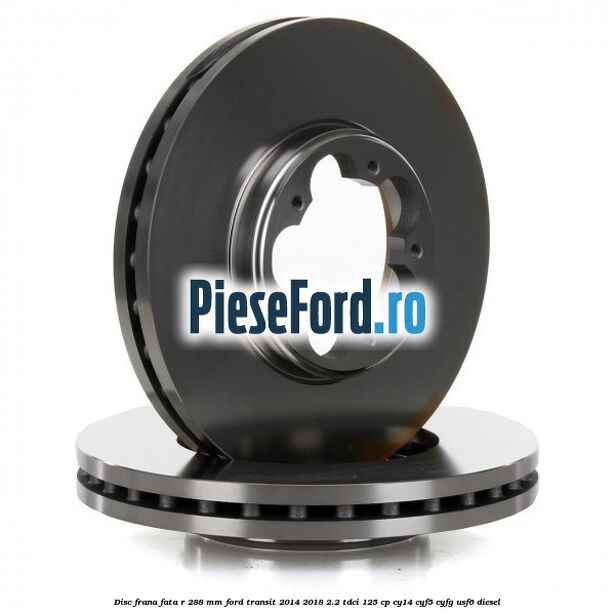 Disc frana fata R 288 MM Ford Transit 2014-2018 2.2 TDCi 125 cp CY14, CYF5, CYFG, USF6 diesel
