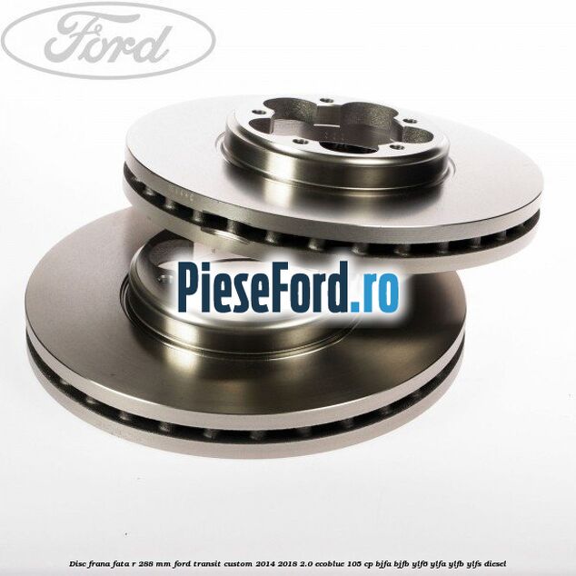 Disc frana fata R 288 MM Ford Transit Custom 2014-2018 2.0 EcoBlue 105 cp BJFA, BJFB, YLF6, YLFA, YLFB, YLFS diesel