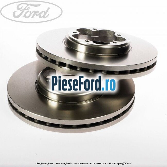 Disc frana fata R 288 MM Ford Transit Custom 2014-2018 2.2 TDCi 155 cp CVFF diesel