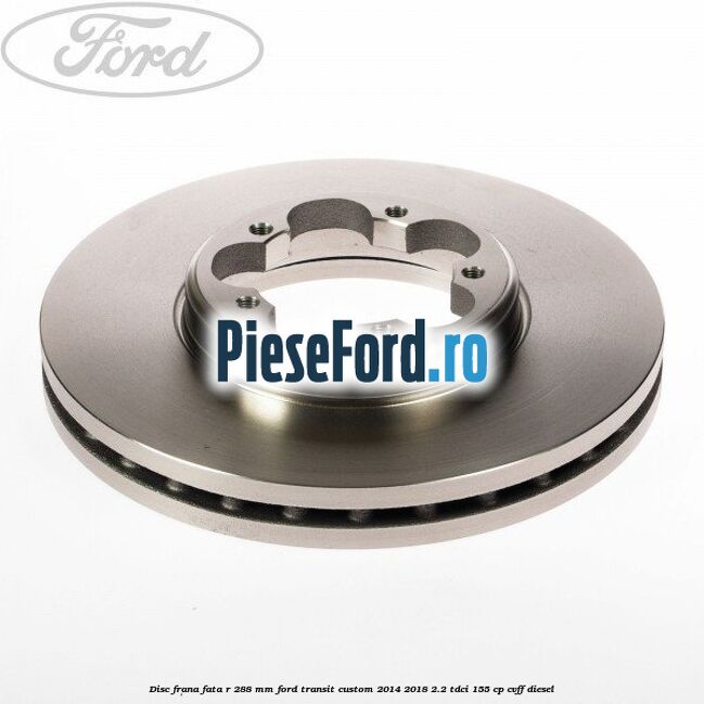 Disc frana fata R 288 MM Ford Transit Custom 2014-2018 2.2 TDCi 155 cp CVFF diesel