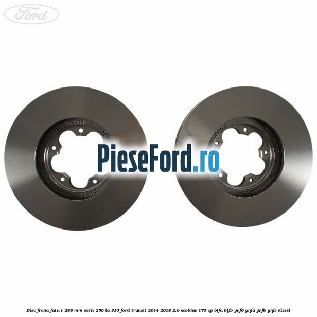 Disc frana fata R 288 MM serie 250 la 310 Ford Transit 2014-2018 2.0 EcoBlue 170 cp BLFA, BLFB, YNF6, YNFA, YNFB, YNFS diesel