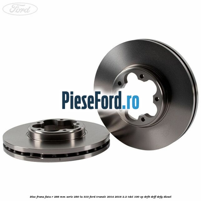 Disc frana fata R 288 MM serie 250 la 310 Ford Transit 2014-2018 2.2 TDCi 100 cp DRF5, DRFF, DRFG diesel