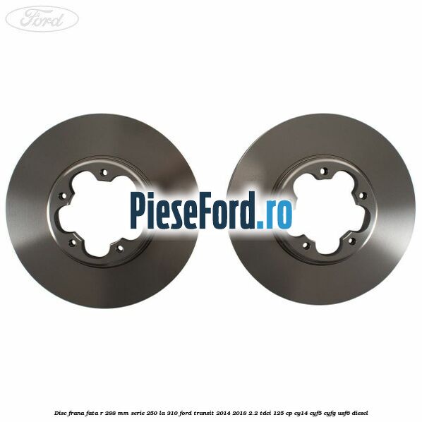 Disc frana fata R 288 MM serie 250 la 310 Ford Transit 2014-2018 2.2 TDCi 125 cp CY14, CYF5, CYFG, USF6 diesel