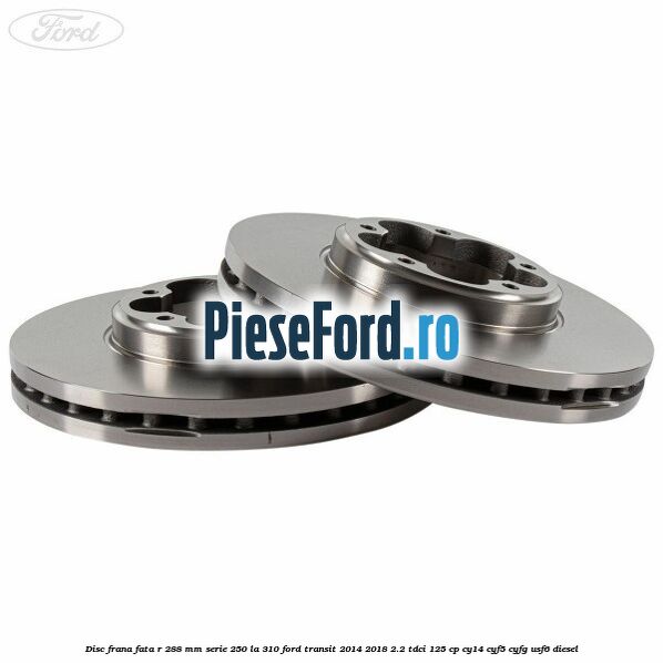 Disc frana fata R 288 MM serie 250 la 310 Ford Transit 2014-2018 2.2 TDCi 125 cp CY14, CYF5, CYFG, USF6 diesel