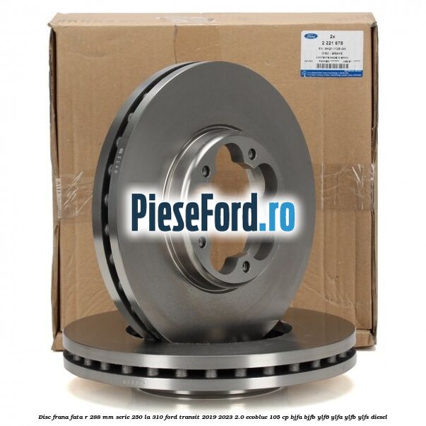 Disc frana fata R 288 MM serie 250 la 310 Ford Transit 2019-2023 2.0 EcoBlue 105 cp BJFA, BJFB, YLF6, YLFA, YLFB, YLFS diesel